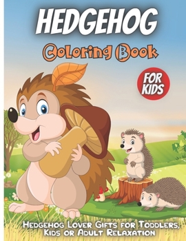 Hedgehog Coloring Book: Funny Cute Hedgehog Coloring Book For Toddlers, Hedgehog Animal Coloring Book For kids All Ages
