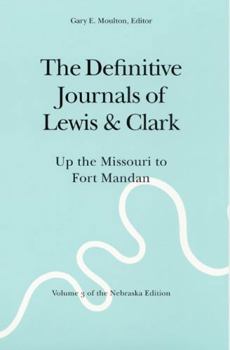 The Definitive Journals of Lewis and Clark, Vol 3: Up the Missouri to Fort Mandan (The Nebraska Edition, Vol 3)