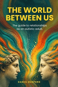 The World Between Us: The guide to relationships as an autistic adult