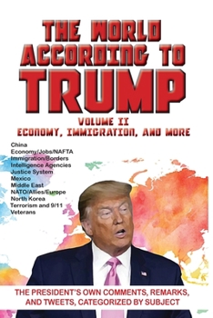 Paperback World According to Trump: Volume II - Economy, Immigration, and more: The President's Own Comments, Remarks, and Tweets, Categorized by Subject Book