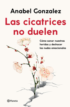 Paperback Las Cicatrices No Duelen: Como Sanar Nuestras Heridas Y Deshacer Los Nudos Emocionales / Wounds Don't Hurt: Cómo Sanar Nuestras Heridas Y Deshacer Los [Spanish] Book