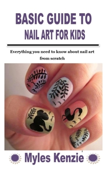 Paperback Basic Guide to Nail Art for Kids: Everything you need to know about nail art from scratch Book