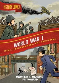 History Comics: World War I: Spies, Codebreakers, and Saboteurs