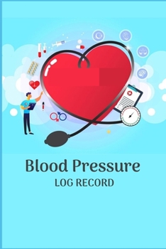 BLOOD PRESSURE LOG RECORD: Record & Monitor Blood Pressure at Home, Daily Personal Record and your health Monitor Tracking Numbers of Blood Pressure, Heart Rate, Weight, Temperature