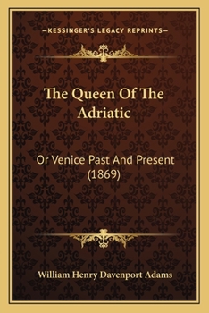 The Queen of the Adriatic; or, Venice past and present