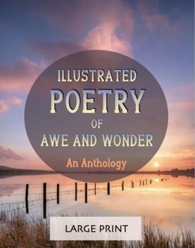 Paperback Illustrated Poetry of Awe and Wonder: An Anthology: Large Print: A dementia-friendly, vision-friendly selection of inspiring and thoughtful verses by ... (Illustrated Classic Poetry: Large Print) Book