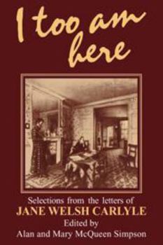 Hardcover I Too Am Here: Selections from the Letters of Jane Welsh Carlyle Book