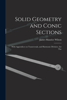 Paperback Solid Geometry and Conic Sections: With Appendices on Transversals, and Harmonic Division; for The Book