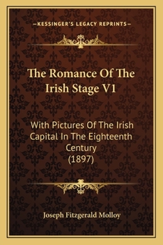 Paperback The Romance Of The Irish Stage V1: With Pictures Of The Irish Capital In The Eighteenth Century (1897) Book