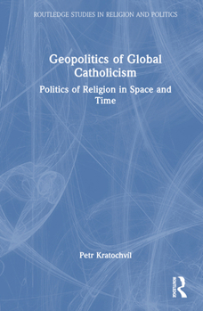 Hardcover Geopolitics of Global Catholicism: Politics of Religion in Space and Time Book