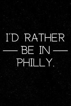 I'd Rather Be in Philly: Pennsylvania Gifts for Anyone Who Loves Philadelphia