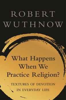 Paperback What Happens When We Practice Religion?: Textures of Devotion in Ordinary Life Book