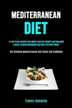 Paperback Mediterranean Diet: 31 Day Plan: Recipes For Simple Healthy Weight Loss Includes Access To Mediterranean Faqs With Tips And Tricks (The Ultimate Medit Book