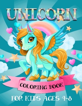 Unicorn Coloring Book For Kids Ages 4-8: A Fun And Magical Coloring Book For kids Ages 4-8