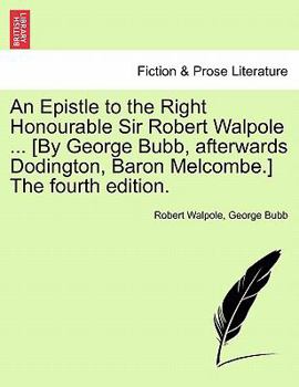 Paperback An Epistle to the Right Honourable Sir Robert Walpole ... [by George Bubb, Afterwards Dodington, Baron Melcombe.] the Fourth Edition. Book