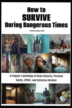 How to Survive During Dangerous Times: A Prepper's Anthology of Home Security, Personal Safety, OPSEC, and Defensive Mindset (The Organic Prepper Anthologies) B0CNT8W7VV Book Cover
