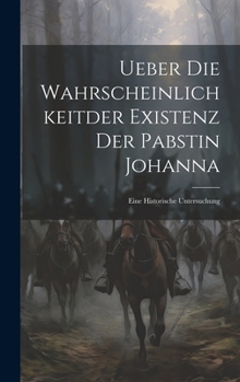 Hardcover Ueber Die Wahrscheinlichkeitder Existenz Der Pabstin Johanna: Eine Historische Untersuchung [German] Book
