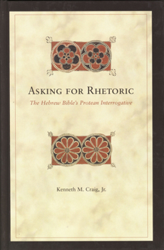 Hardcover Asking for Rhetoric: The Hebrew Bible's Protean Interrogative Book