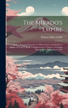 Hardcover The Mikado's Empire: Book 2. Personal Experiences, Observations, and Studies in Japan, 1870-1875. Book 3. Supplementary Chapters, Including Book