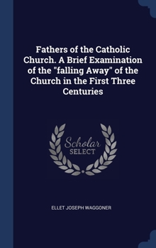 Hardcover Fathers of the Catholic Church. A Brief Examination of the falling Away of the Church in the First Three Centuries Book