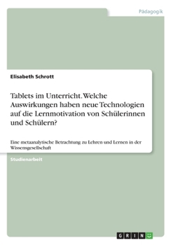 Paperback Tablets im Unterricht. Welche Auswirkungen haben neue Technologien auf die Lernmotivation von Schülerinnen und Schülern?: Eine metaanalytische Betrach [German] Book