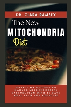 THE N?W M?T??H?NDR?? DIET: Nutrition Recipes to Manage Mitochondrial Dysfunction with 14 Days Meal Plan and Exercise
