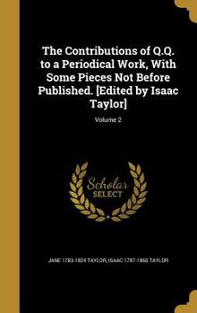 Hardcover The Contributions of Q.Q. to a Periodical Work, With Some Pieces Not Before Published. [Edited by Isaac Taylor]; Volume 2 Book