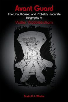 Paperback Avant Guard: The Unauthorized and Probably Inaccurate Biography of Walter Wobblebottom Book