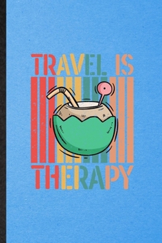 Travel Is My Therapy: Lined Notebook For Explorer Tourist. Funny Ruled Journal For World Traveler Visitor. Unique Student Teacher Blank Composition/ Planner Great For Home School Office Writing