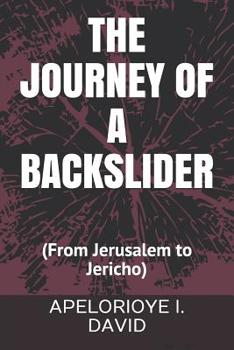 Paperback The Journey of a Backslider: (from Jerusalem to Jericho) Book