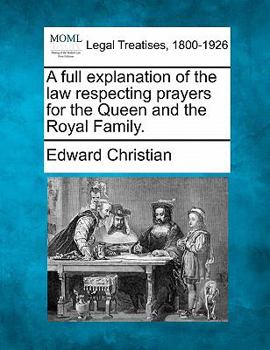 Paperback A Full Explanation of the Law Respecting Prayers for the Queen and the Royal Family. Book