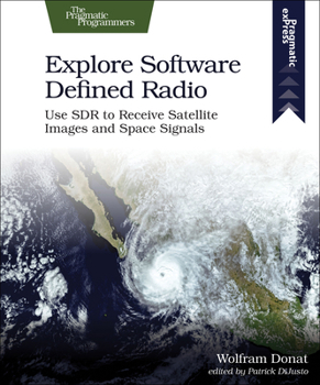 Paperback Explore Software Defined Radio: Use Sdr to Receive Satellite Images and Space Signals Book