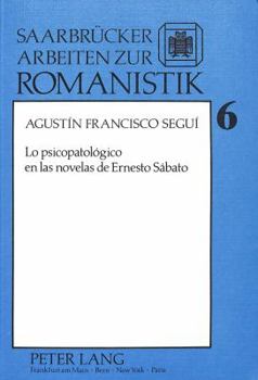 Lo psicopatologico en las novelas de Ernesto Sabato (Saarbrucker Arbeiten zur Romanistik)