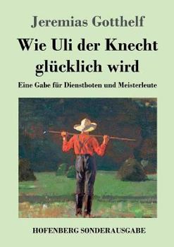 Paperback Wie Uli der Knecht glücklich wird: Eine Gabe für Dienstboten und Meisterleute [German] Book