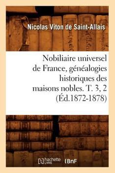 Paperback Nobiliaire Universel de France, Généalogies Historiques Des Maisons Nobles. T. 3, 2 (Éd.1872-1878) [French] Book