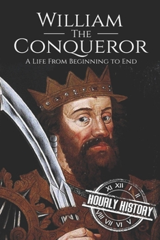 Paperback William the Conqueror: A Life From Beginning to End Book
