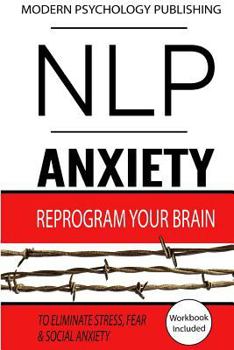 Paperback Nlp: Anxiety: Reprogram Your Brain to Eliminate Stress, Fear & Social Anxiety Book