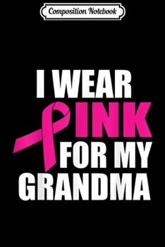 Composition Notebook: I Wear Pink For My Grandma Breast Cancer  Journal/Notebook Blank Lined Ruled 6x9 100 Pages