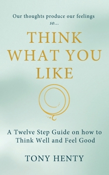 Paperback Think What You Like: The Twelve Steps meets The Secret Book