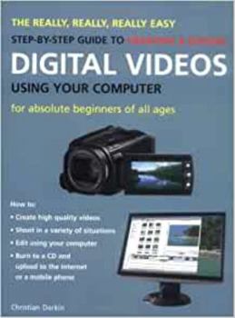 Paperback The Really, Really, Really Easy Step-by-Step Guide to Creating & Editing Digital Videos Using Your Computer: For Absolute Beginners of All Ages Book