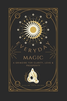 Everyday Magic: A Grimoire for Clarity, Love & Prosperity (? Everyday Magic: A Modern Grimoire ?)