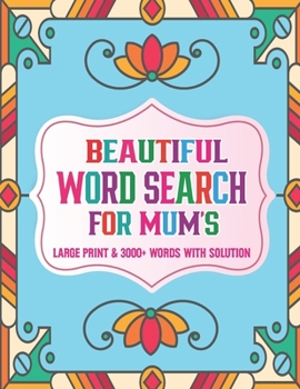 Beautiful Word Search For Mum's: Large Print Word Search Book for Mum's To Keep Brain Busy With Solution (3000+ Random Word)