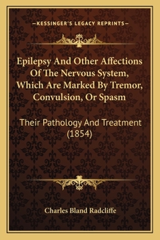 Paperback Epilepsy And Other Affections Of The Nervous System, Which Are Marked By Tremor, Convulsion, Or Spasm: Their Pathology And Treatment (1854) Book