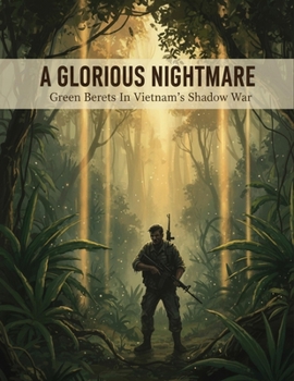 Paperback A Glorious Nightmare: Green Berets In Vietnam'S Shadow War Book