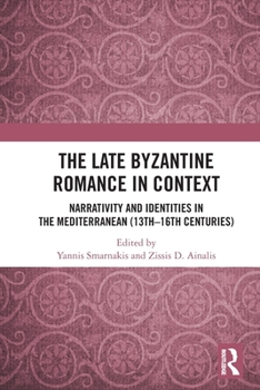 Paperback The Late Byzantine Romance in Context: Narrativity and Identities in the Mediterranean (13th-16th Centuries) Book