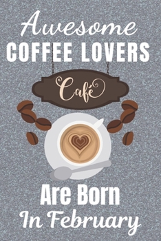 Paperback Awesome Coffee Lovers Are Born In February: Coffee gifts. This Coffee Notebook / Coffee Journal has a fun cover. It is 6x9in size with 120 lined ruled Book