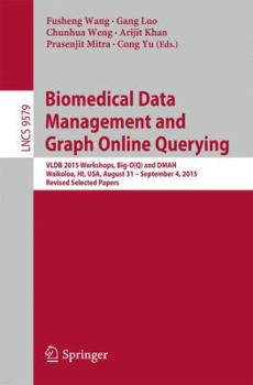 Biomedical Data Management and Graph Online Querying: Vldb 2015 Workshops, Big-O(q) and Dmah, Waikoloa, Hi, USA, August 31 September 4, 2015, Revised Selected Papers