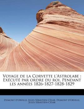 Paperback Voyage de La Corvette L'Astrolabe: Ex Cut Par Ordre Du Roi, Pendant Les Ann Es 1826-1827-1828-1829 [French] Book
