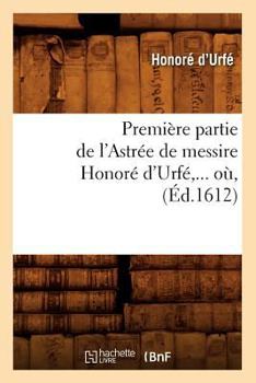 Paperback Première Partie de l'Astrée de Messire Honoré d'Urfé (Éd.1612) [French] Book