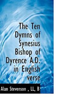 The Ten Dymns of Synesius Bishop of Dyrence a D in English Verse